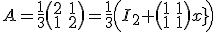 3$A=\frac{1}{3}\begin{pmatrix}2&1\\1&2\end{pmatrix}=\frac{1}{3}\(I_2+\begin{pmatrix}1&1\\1&1\end{pmatrix}\)
